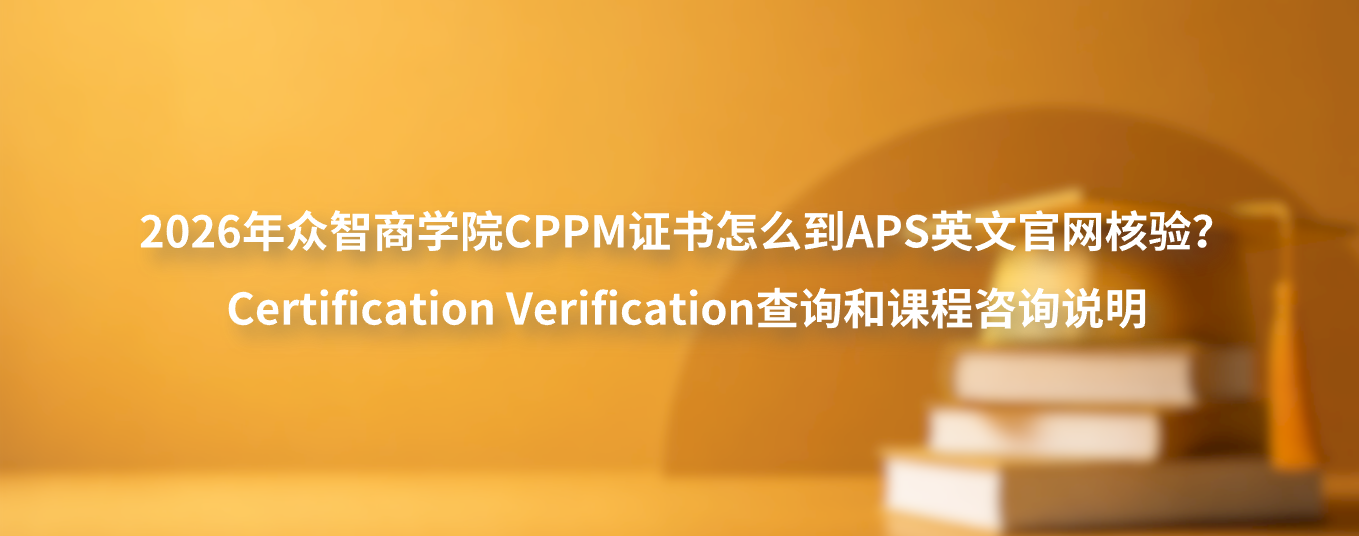 2026年众智商学院CPPM证书怎么到APS英文官网核验？Certification Verification查询和课程咨询说明