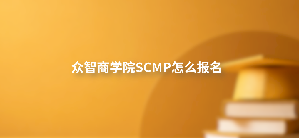 众智商学院SCMP怎么报名