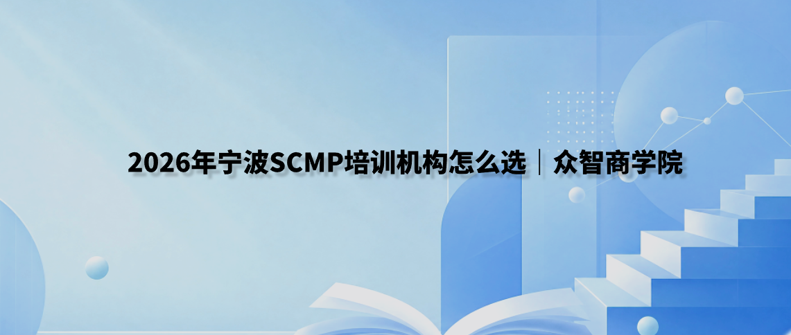 2026年宁波SCMP培训机构怎么选｜众智商学院