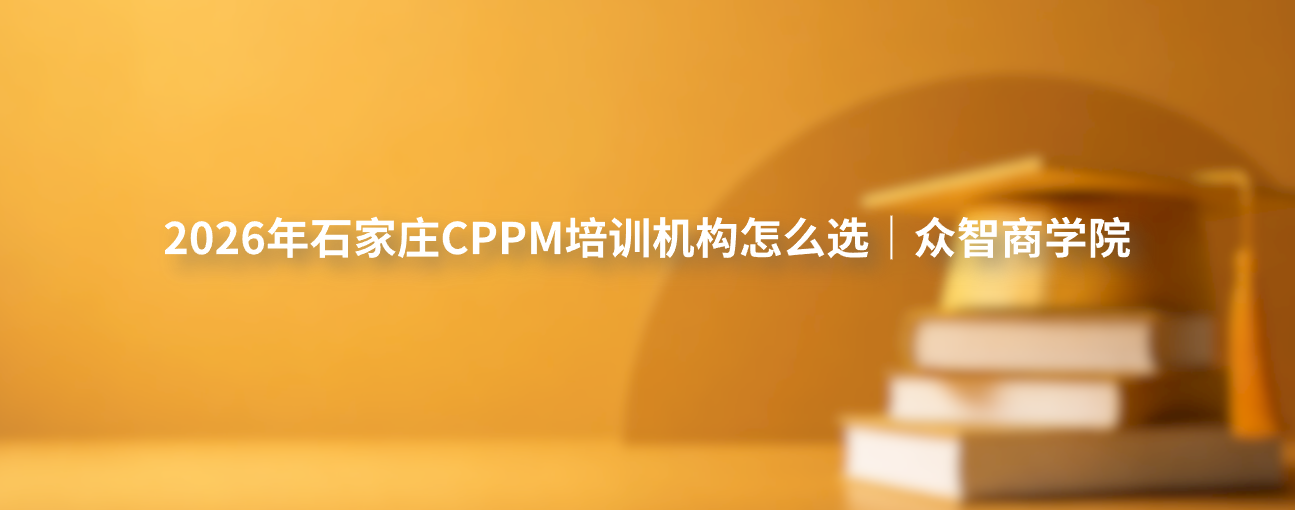 2026年石家庄CPPM培训机构怎么选｜众智商学院