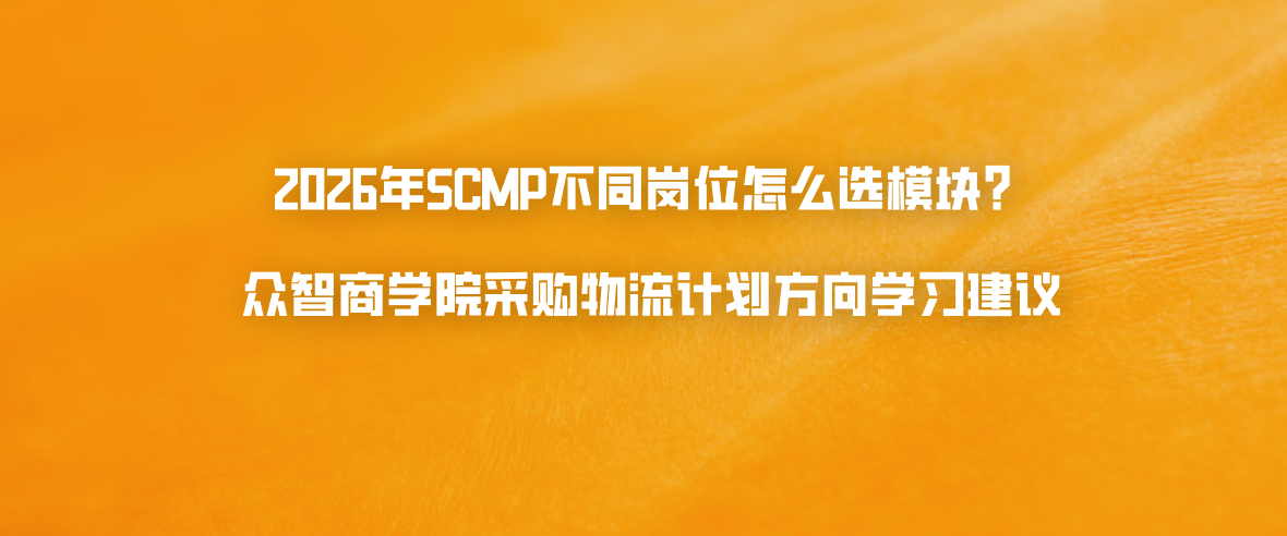 2026年SCMP不同岗位怎么选模块？众智商学院采购物流计划方向学习建议