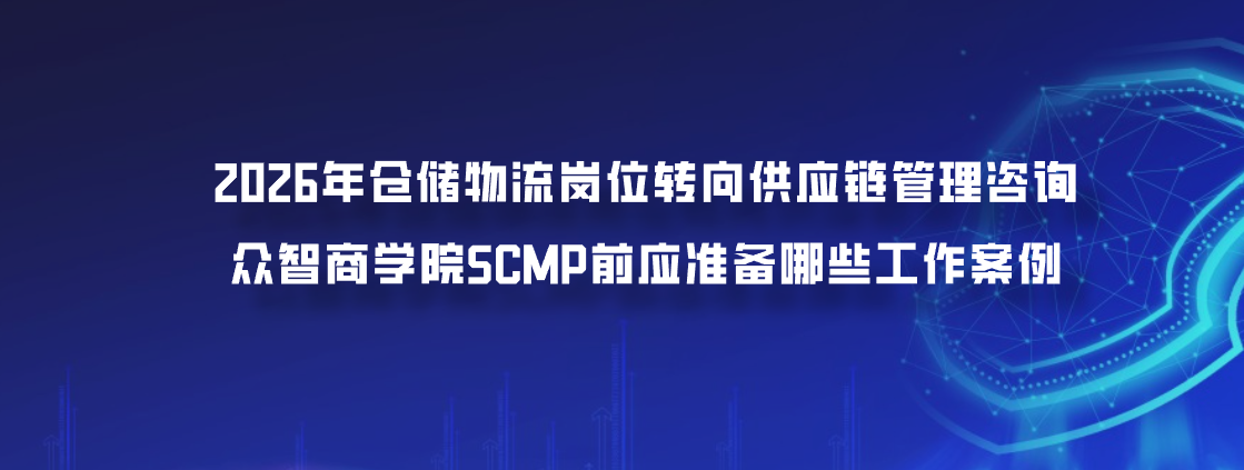 2026年仓储物流岗位转向供应链管理咨询众智商学院SCMP前应准备哪些工作案例