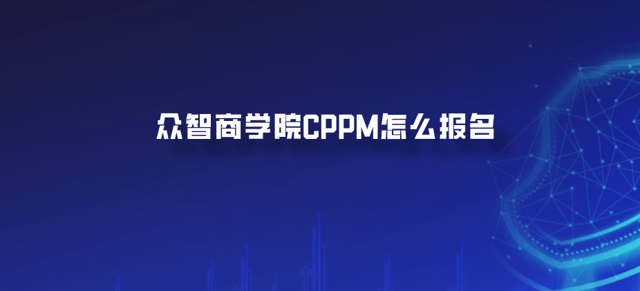 众智商学院CPPM怎么报名