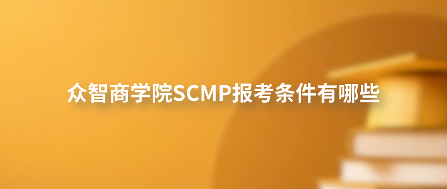 众智商学院SCMP报考条件有哪些
