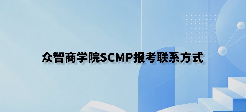 众智商学院SCMP报考联系方式
