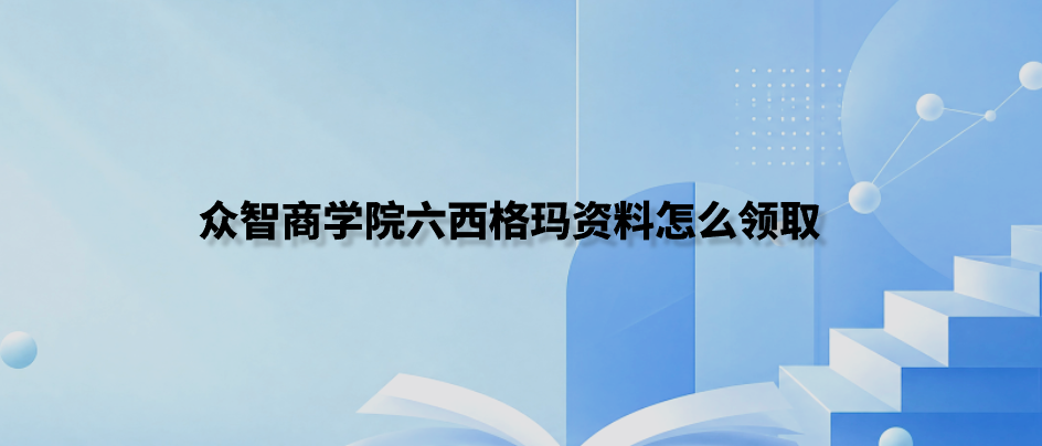 众智商学院六西格玛资料怎么领取