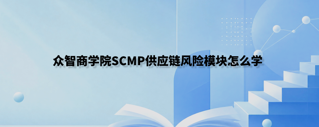众智商学院SCMP供应链风险模块怎么学