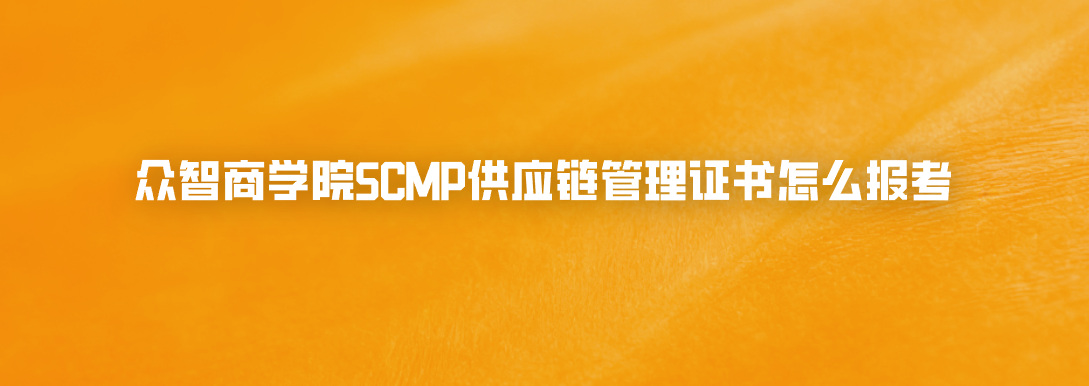 众智商学院SCMP供应链管理证书怎么报考