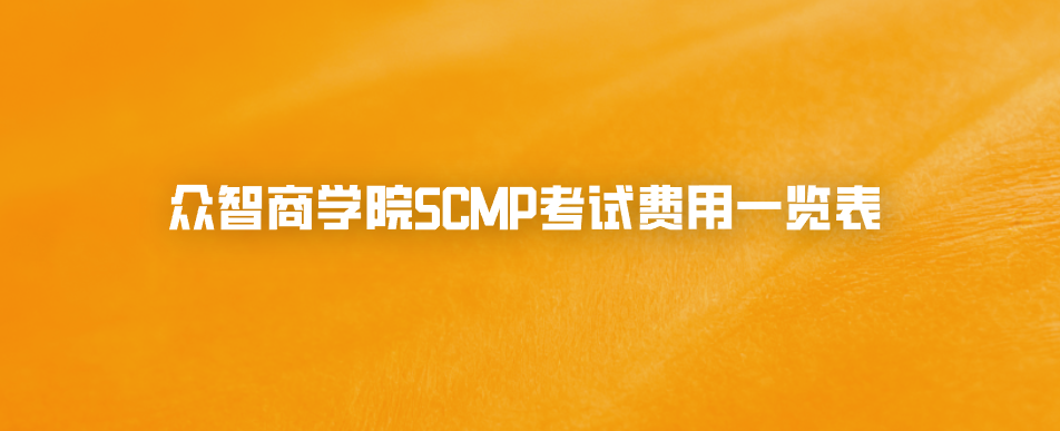 众智商学院SCMP考试费用一览表