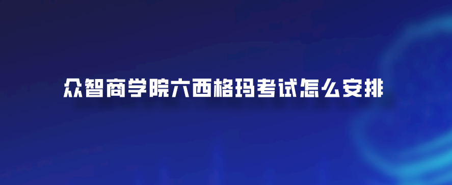 众智商学院六西格玛考试怎么安排