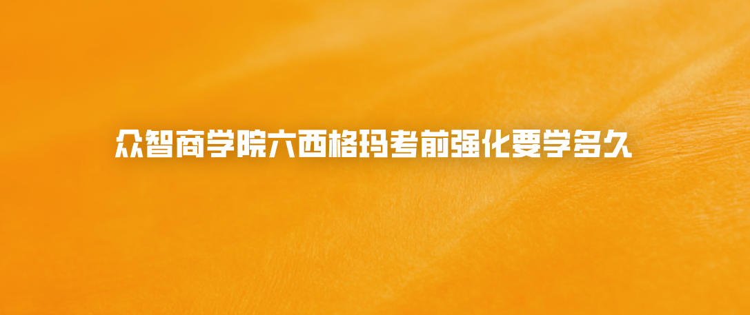 众智商学院六西格玛考前强化要学多久
