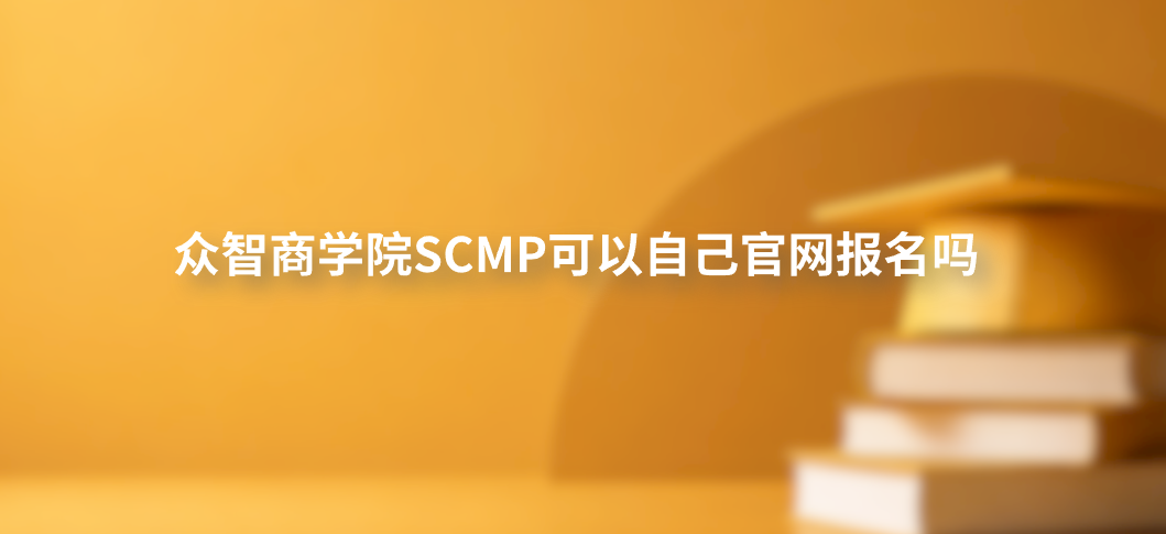 众智商学院SCMP可以自己官网报名吗