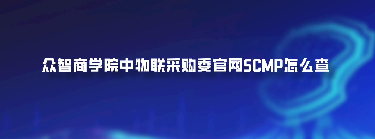 众智商学院中物联采购委官网SCMP怎么查