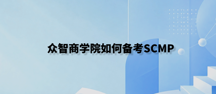众智商学院如何备考SCMP