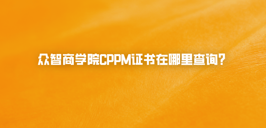 众智商学院CPPM证书在哪里查询？