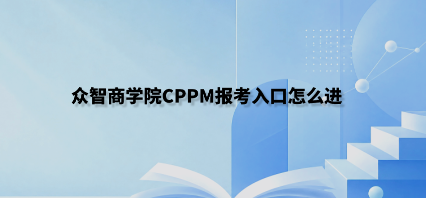 众智商学院CPPM报考入口怎么进？