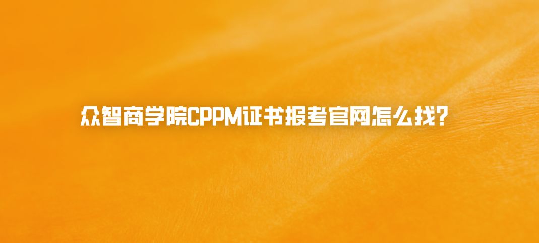 众智商学院CPPM证书报考官网怎么找？