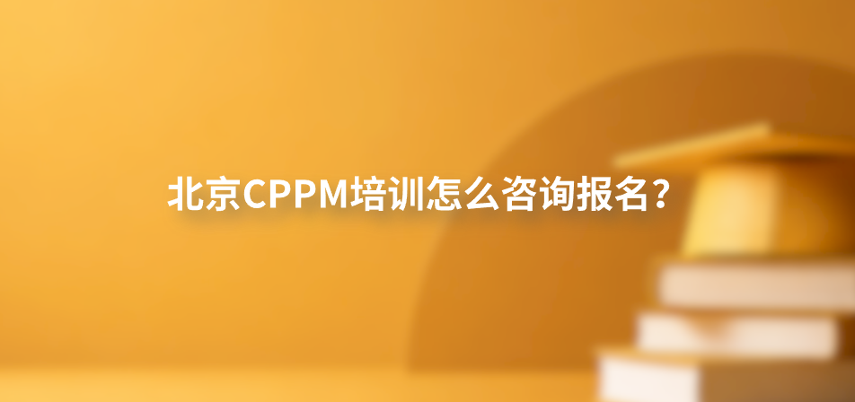 北京CPPM培训怎么咨询报名？