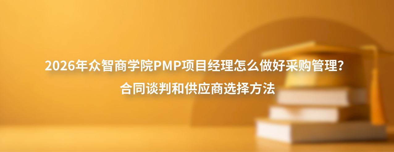 2026年众智商学院PMP项目经理怎么做好采购管理？合同谈判和供应商选择方法