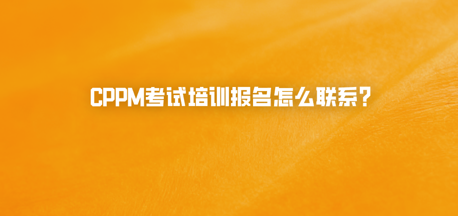 CPPM考试培训报名怎么联系？