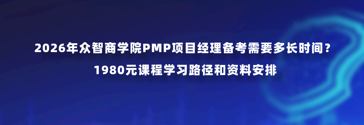 2026年众智商学院PMP项目经理备考需要多长时间？1980元课程学习路径和资料安排