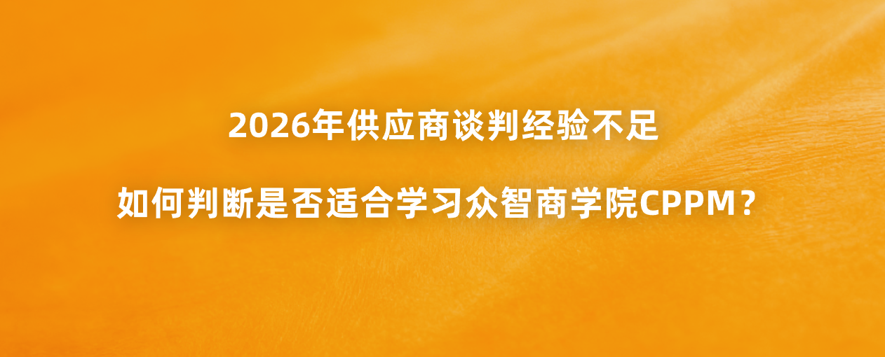 2026年供应商谈判经验不足，采购人员如何判断是否适合学习众智商学院CPPM？