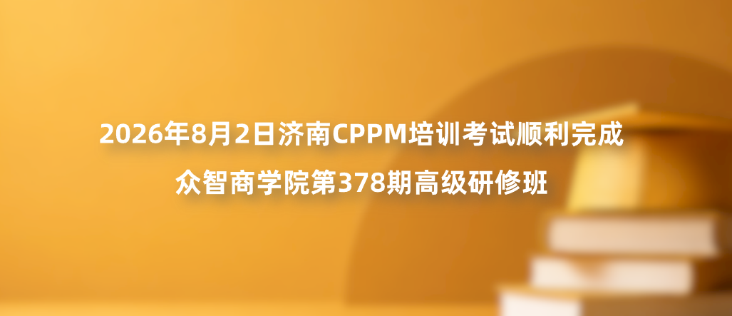 2026年8月2日济南CPPM培训考试顺利完成｜众智商学院第378期高级研修班