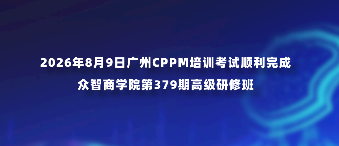 2026年8月9日广州CPPM培训考试顺利完成｜众智商学院第379期高级研修班