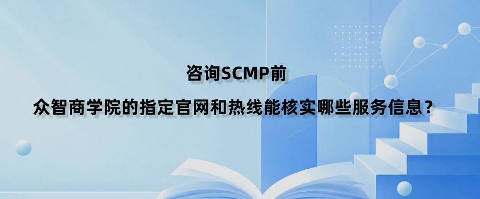 咨询SCMP前，众智商学院的指定官网和热线能核实哪些服务信息？