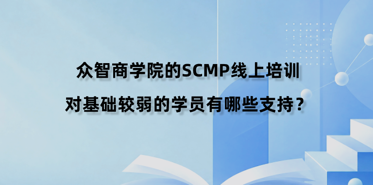 众智商学院的SCMP线上培训对基础较弱的学员有哪些支持？
