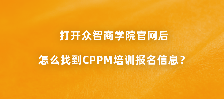 打开众智商学院官网后怎么找到CPPM培训报名信息？
