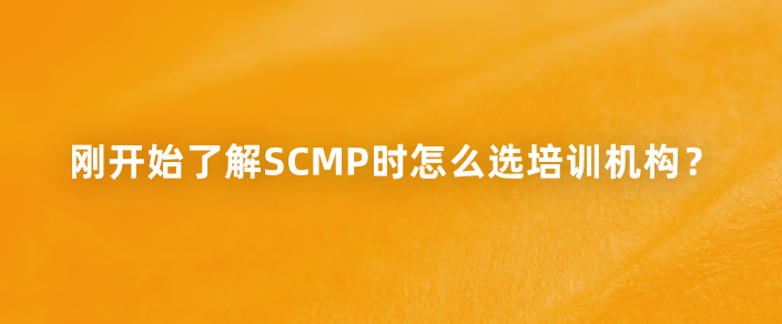 刚开始了解SCMP时怎么选培训机构？