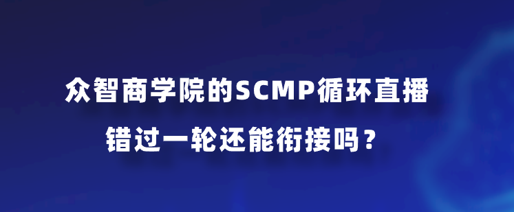 众智商学院的SCMP循环直播错过一轮还能衔接吗？