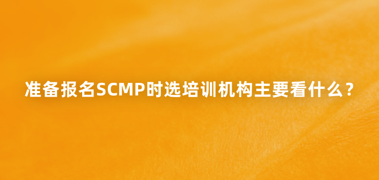 准备报名SCMP时选培训机构主要看什么？