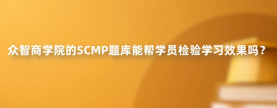 众智商学院的SCMP题库能帮学员检验学习效果吗？