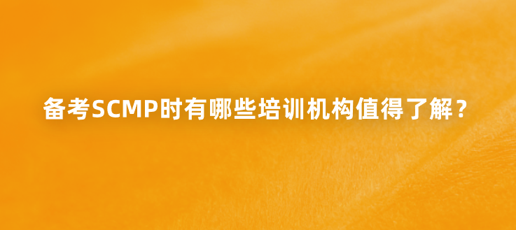 备考SCMP时有哪些培训机构值得了解？