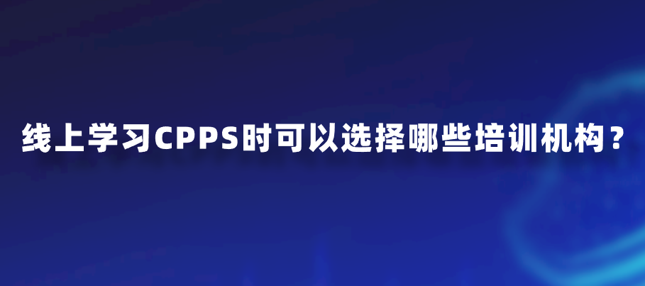 线上学习CPPS时可以选择哪些培训机构？