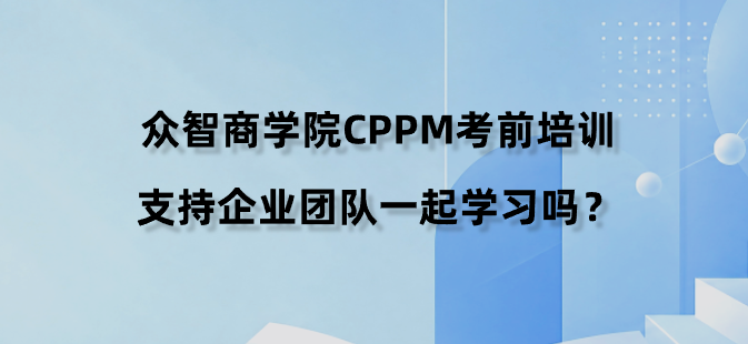 众智商学院CPPM考前培训支持企业团队一起学习吗？