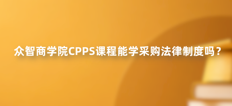 众智商学院CPPS课程能学采购法律制度吗？