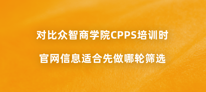 对比众智商学院CPPS培训时，官网信息适合先做哪轮筛选？