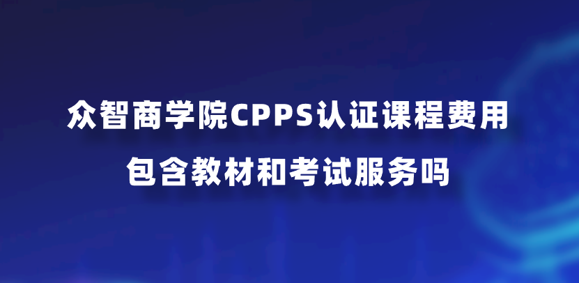 众智商学院CPPS认证课程费用包含教材和考试服务吗？