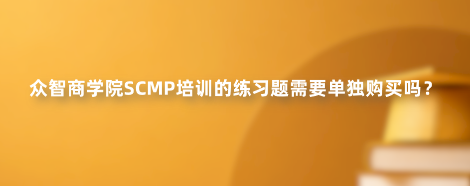 众智商学院SCMP培训的练习题需要单独购买吗？