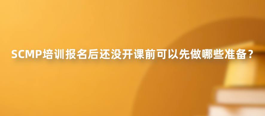 SCMP培训报名后还没开课前可以先做哪些准备？