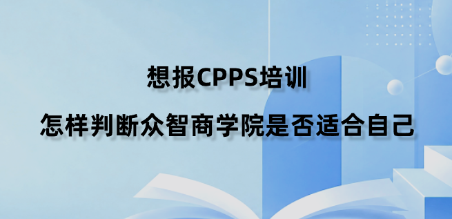 想报CPPS培训，怎样判断众智商学院是否适合自己？