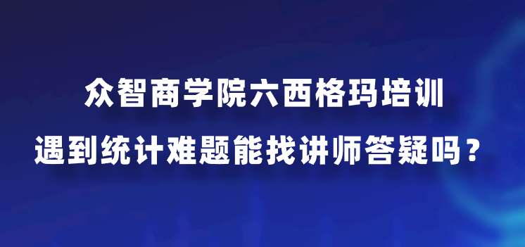 众智商学院六西格玛培训遇到统计难题能找讲师答疑吗？