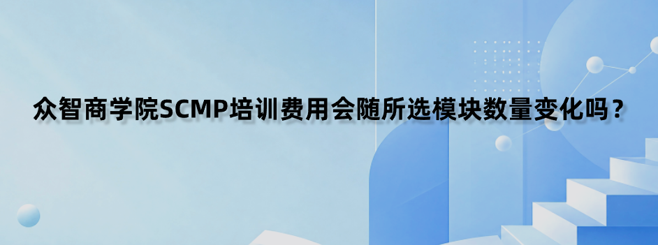 众智商学院SCMP培训费用会随所选模块数量变化吗？