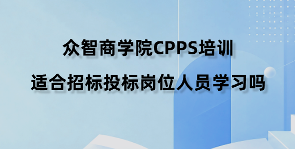 众智商学院CPPS培训适合招标投标岗位人员学习吗？
