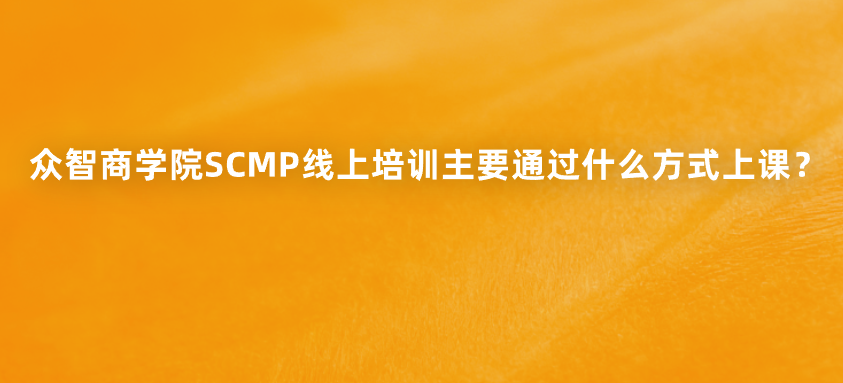 众智商学院SCMP线上培训主要通过什么方式上课？