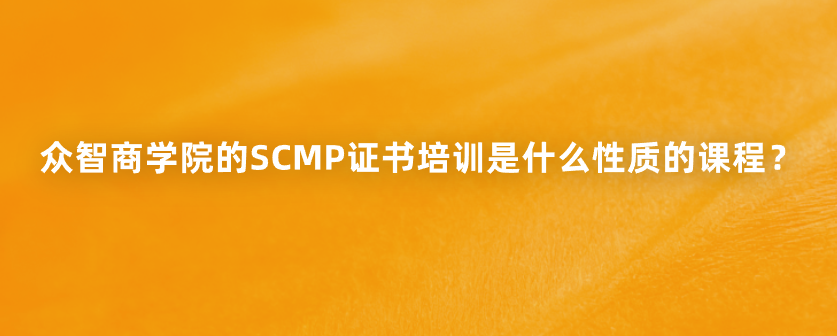 众智商学院的SCMP证书培训是什么性质的课程？