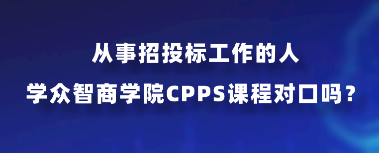 从事招投标工作的人学众智商学院CPPS课程对口吗？